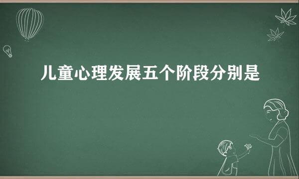儿童心理发展五个阶段分别是