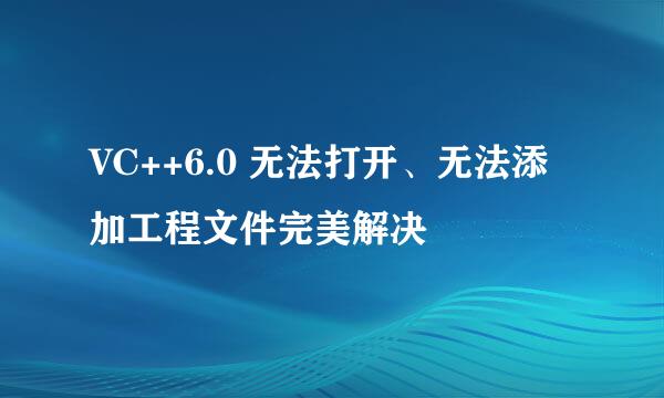 VC++6.0 无法打开、无法添加工程文件完美解决