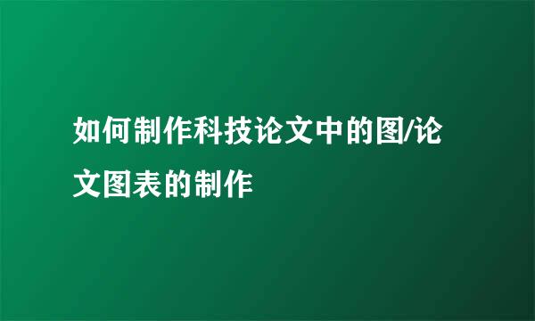 如何制作科技论文中的图/论文图表的制作