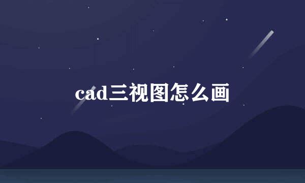 cad三视图怎么画
