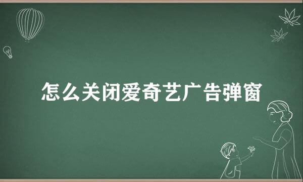 怎么关闭爱奇艺广告弹窗