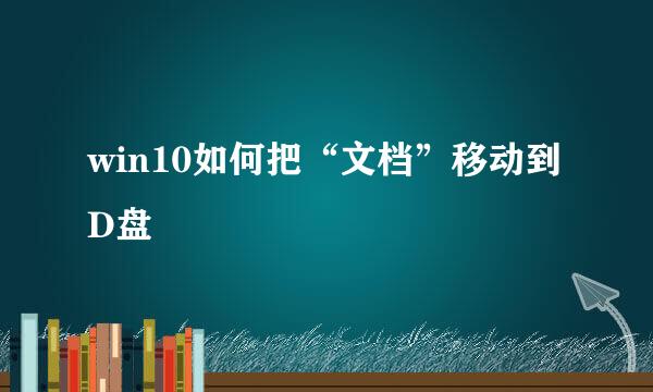 win10如何把“文档”移动到D盘