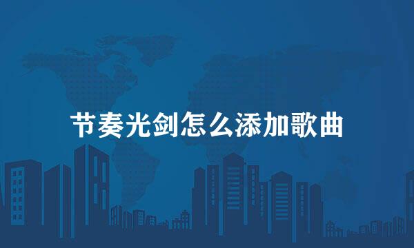 节奏光剑怎么添加歌曲