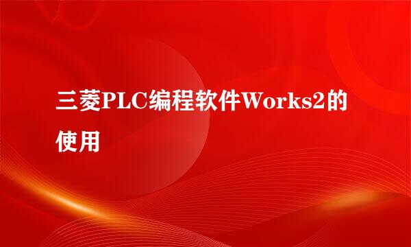 三菱PLC编程软件Works2的使用