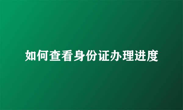 如何查看身份证办理进度