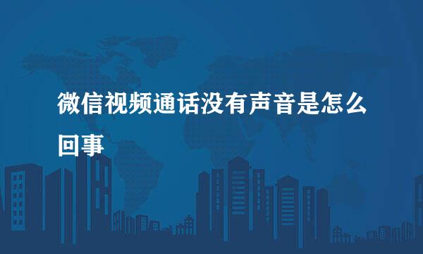 微信视频通话没有声音是怎么回事
