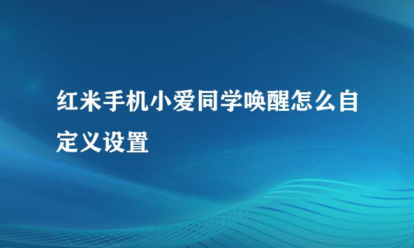 红米手机小爱同学唤醒怎么自定义设置