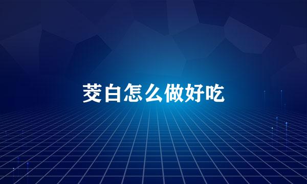 茭白怎么做好吃