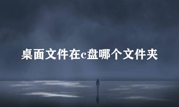桌面文件在c盘哪个文件夹