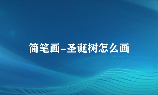 简笔画-圣诞树怎么画