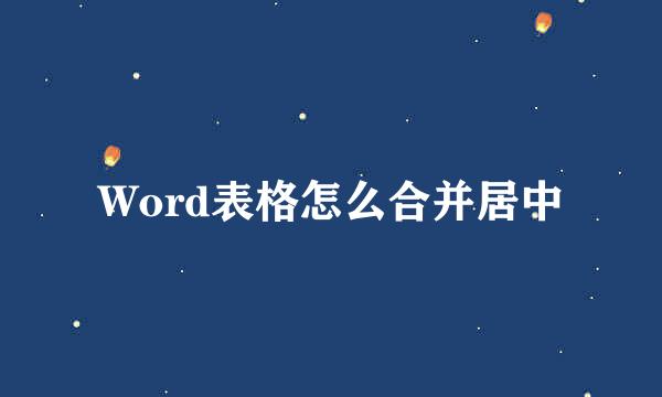 Word表格怎么合并居中