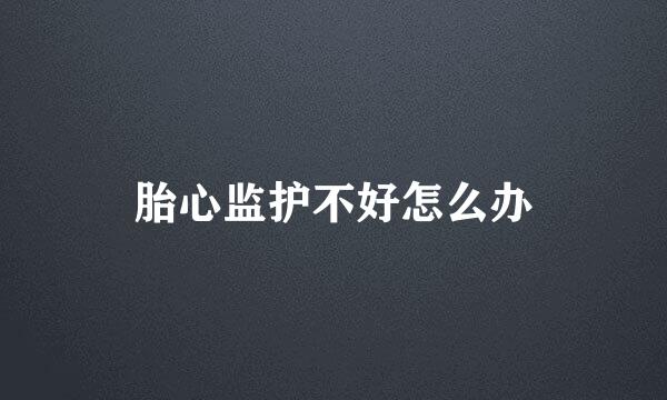 胎心监护不好怎么办