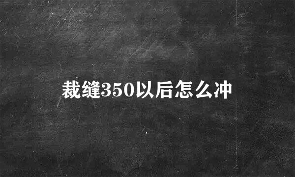 裁缝350以后怎么冲
