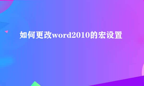 如何更改word2010的宏设置