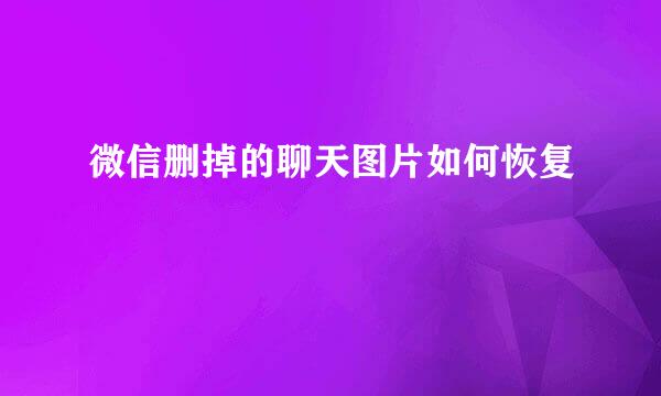 微信删掉的聊天图片如何恢复