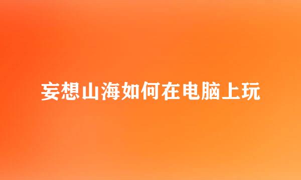 妄想山海如何在电脑上玩
