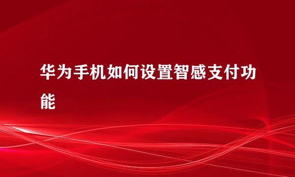 华为手机如何设置智感支付功能
