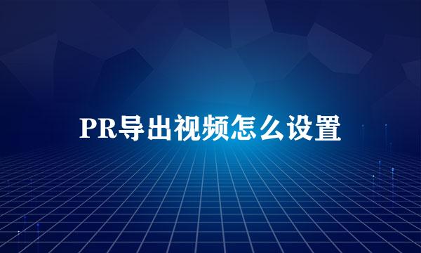 PR导出视频怎么设置