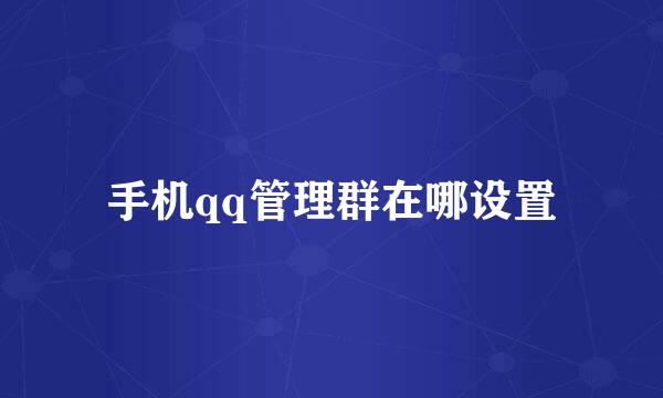 手机qq管理群在哪设置