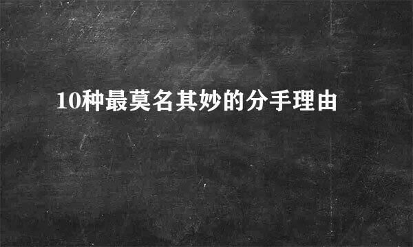 10种最莫名其妙的分手理由
