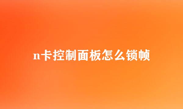 n卡控制面板怎么锁帧
