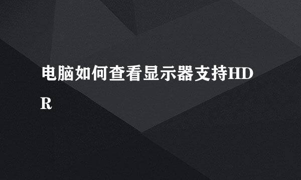 电脑如何查看显示器支持HDR