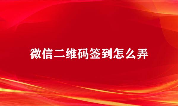 微信二维码签到怎么弄