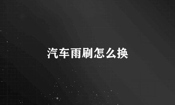 汽车雨刷怎么换