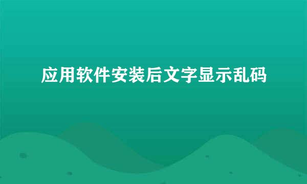 应用软件安装后文字显示乱码