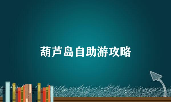 葫芦岛自助游攻略