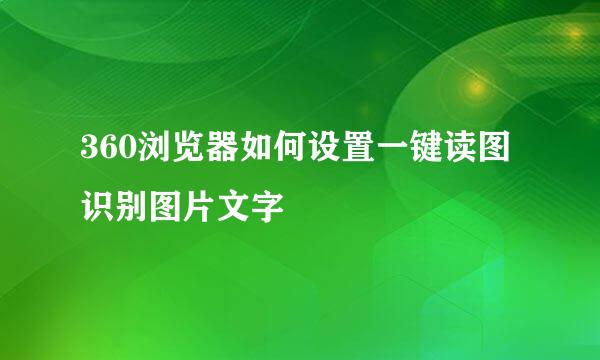 360浏览器如何设置一键读图识别图片文字