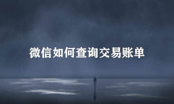 微信如何查询交易账单