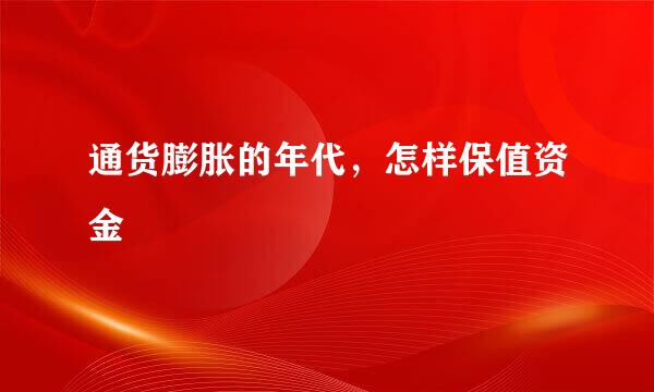 通货膨胀的年代，怎样保值资金