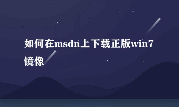 如何在msdn上下载正版win7镜像