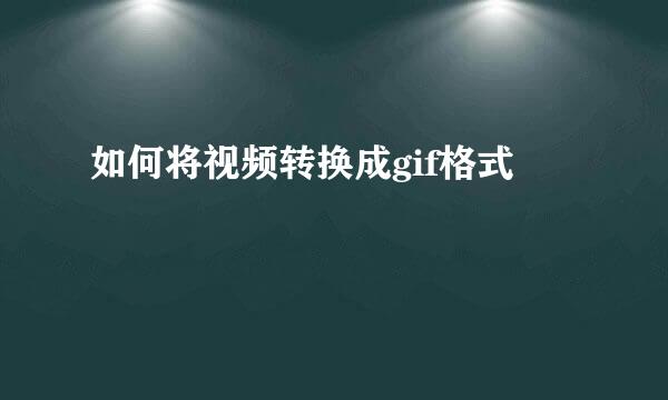 如何将视频转换成gif格式