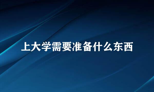 上大学需要准备什么东西