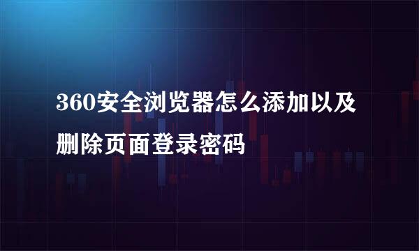 360安全浏览器怎么添加以及删除页面登录密码