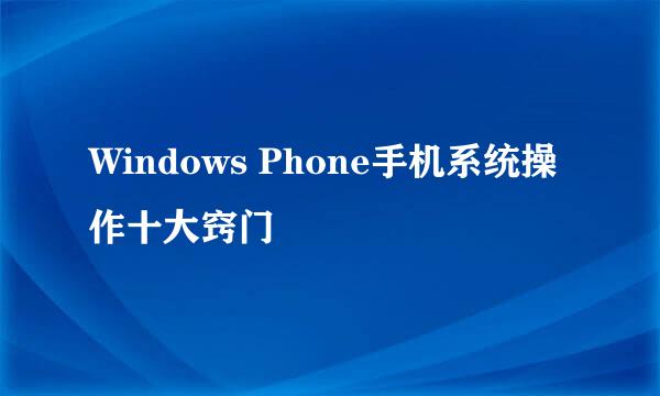 Windows Phone手机系统操作十大窍门