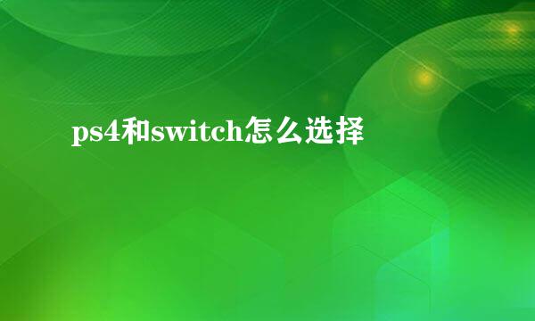 ps4和switch怎么选择