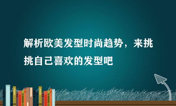 解析欧美发型时尚趋势，来挑挑自己喜欢的发型吧