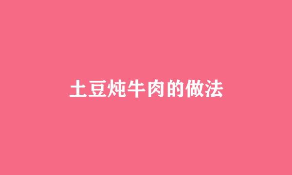 土豆炖牛肉的做法