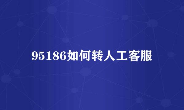 95186如何转人工客服