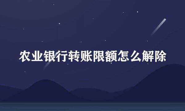 农业银行转账限额怎么解除