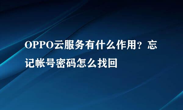 OPPO云服务有什么作用？忘记帐号密码怎么找回