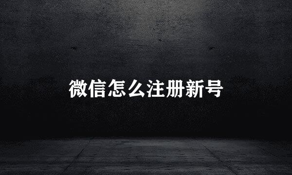 微信怎么注册新号