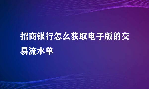 招商银行怎么获取电子版的交易流水单