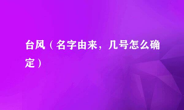 台风（名字由来，几号怎么确定）