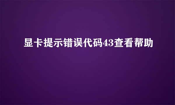 显卡提示错误代码43查看帮助