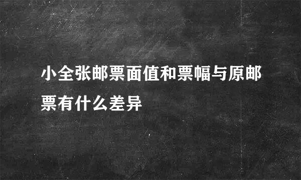 小全张邮票面值和票幅与原邮票有什么差异