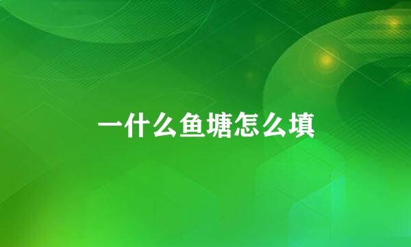 一什么鱼塘怎么填